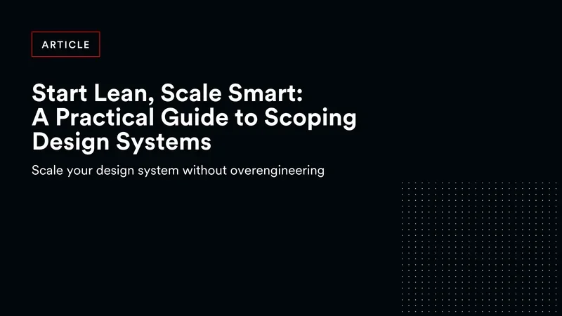 Start Lean, Scale Smart: A Practical Guide to Scoping Design Systems